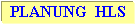 Textfeld: PLANUNG  HLS